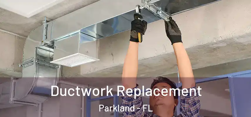  Ductwork Replacement Parkland - FL