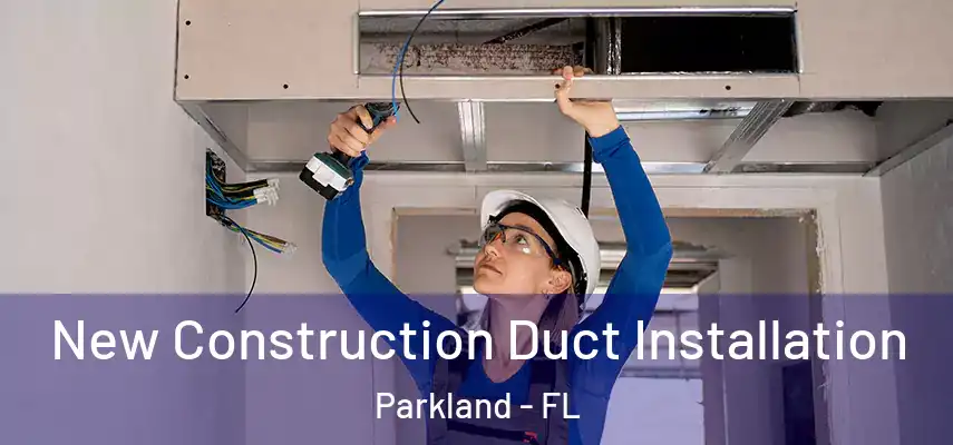  New Construction Duct Installation Parkland - FL